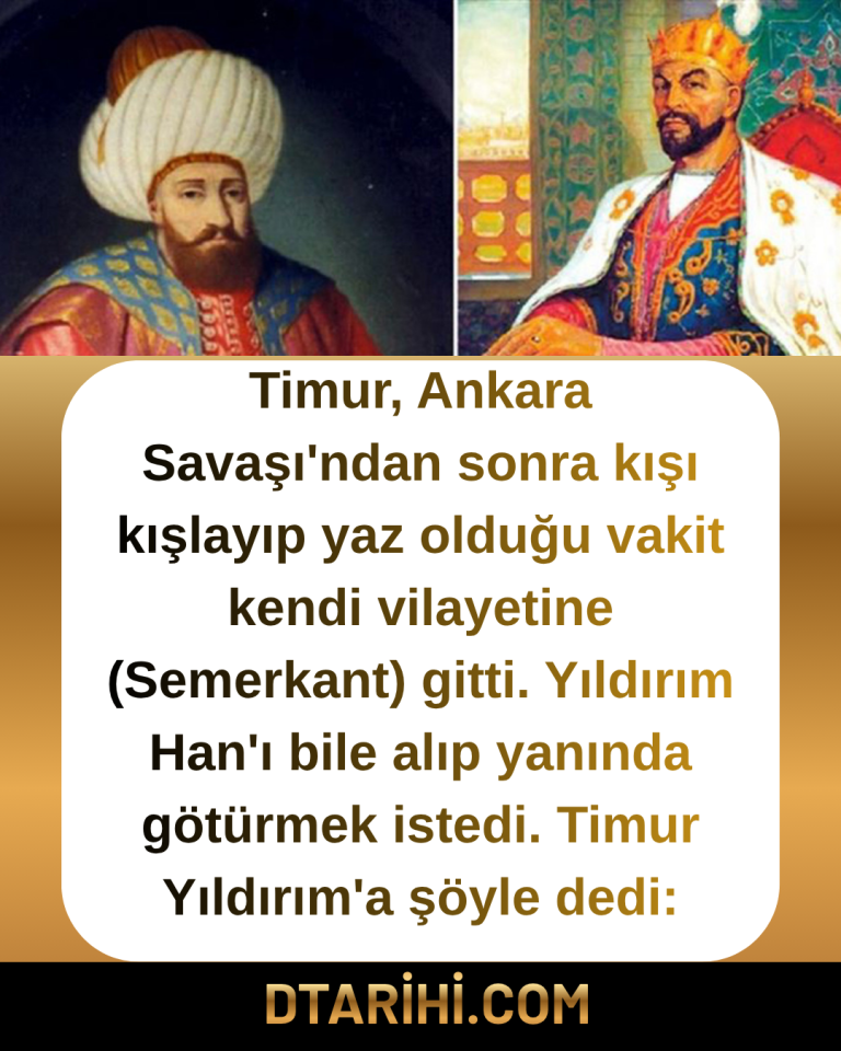 Timur, Ankara Savaşı’ndan sonra kışı kışlayıp yaz olduğu vakit kendi vilayetine (Semerkant) gitti. Yıldırım Han’ı bile alıp yanında götürmek istedi. Timur Yıldırım’a şöyle dedi: