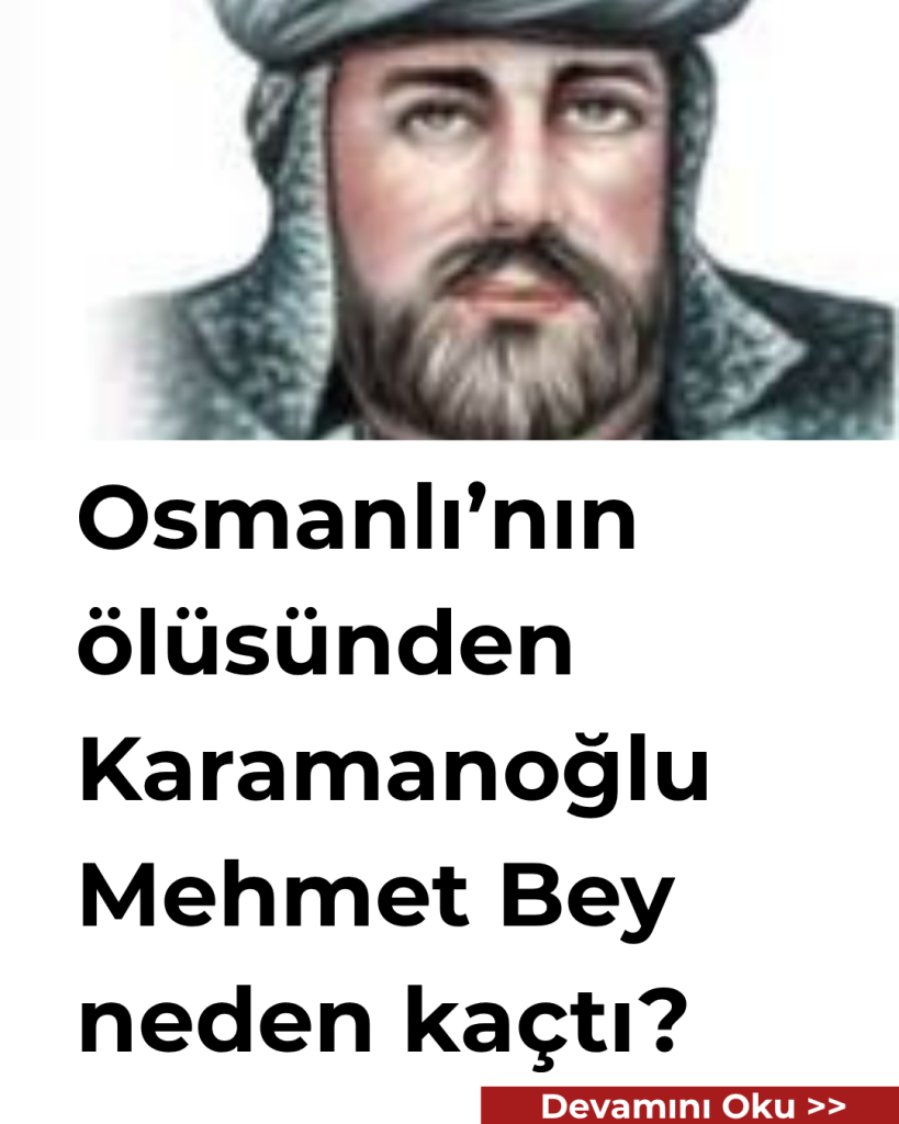 Osmanlı’nın ölüsünden Karamanoğlu Mehmet Bey neden kaçtı?