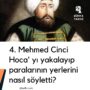 4. Mehmed Cinci Hoca’ yı yakalayıp paralarının yerlerini nasıl söyletti?