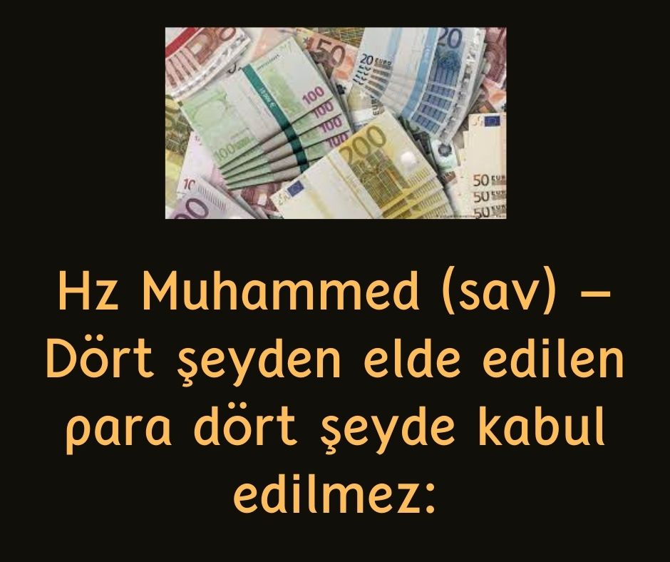 Hz Muhammed (sav) - Dört şeyden elde edilen para dört şeyde kabul edilmez:
