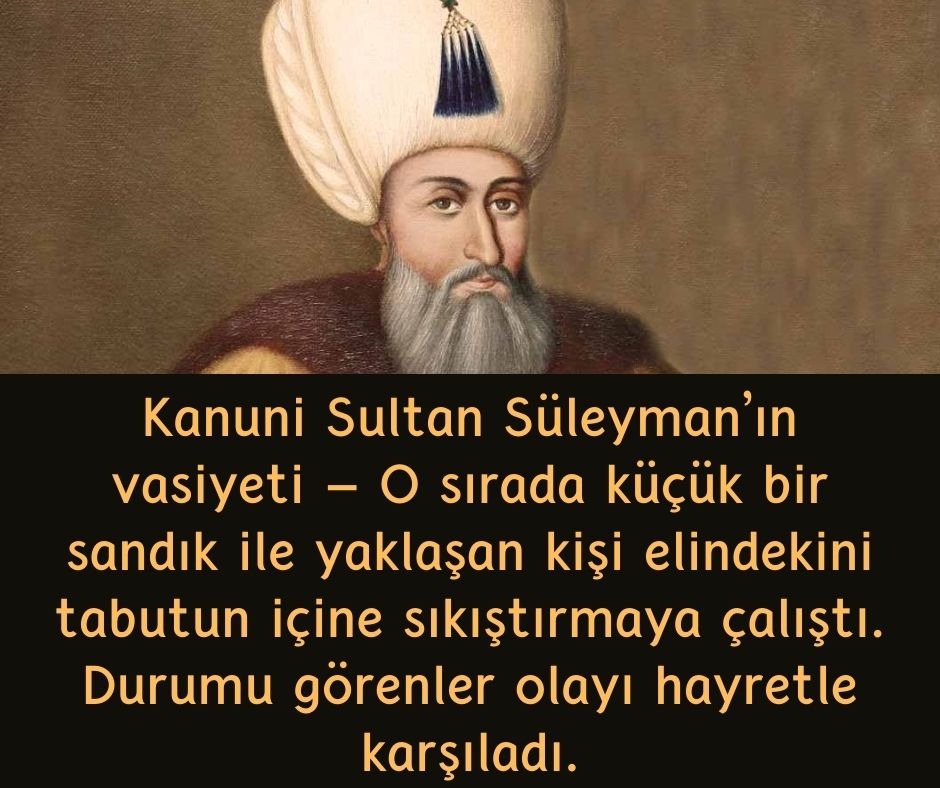 Kanuni Sultan Süleyman'ın vasiyeti - O sırada küçük bir sandık ile yaklaşan kişi elindekini tabutun içine sıkıştırmaya çalıştı. Durumu görenler olayı hayretle karşıladı.