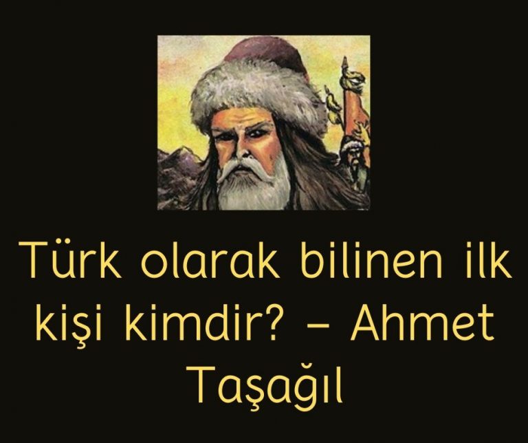 Türk olarak bilinen ilk kişi kimdir? – Ahmet Taşağıl