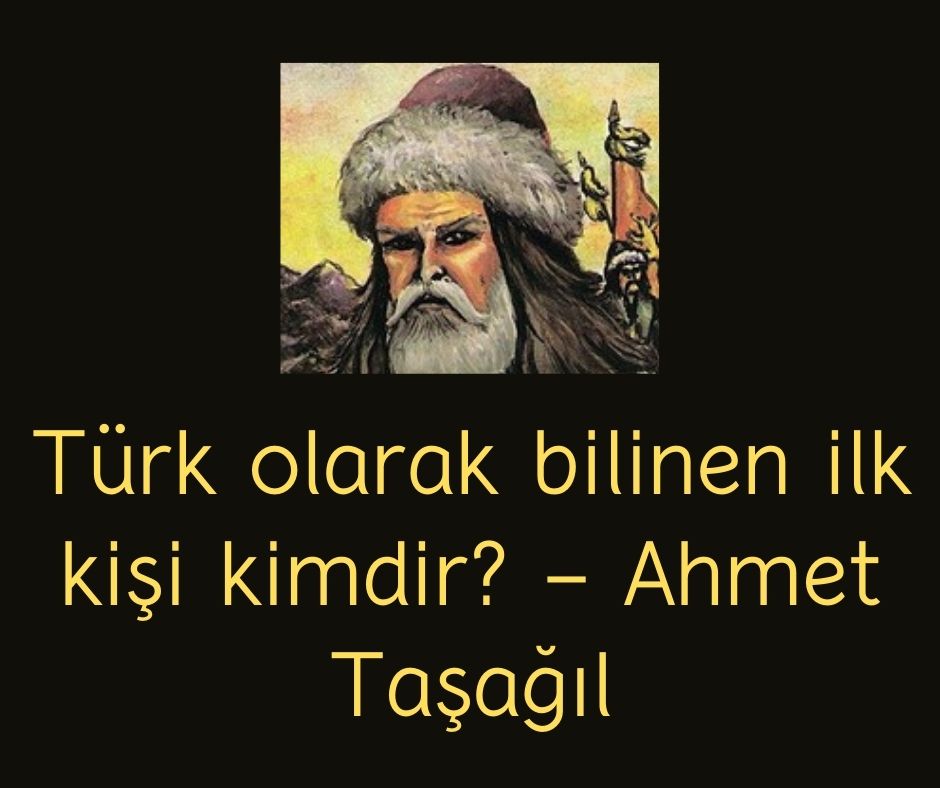 Türk olarak bilinen ilk kişi kimdir? - Ahmet Taşağıl