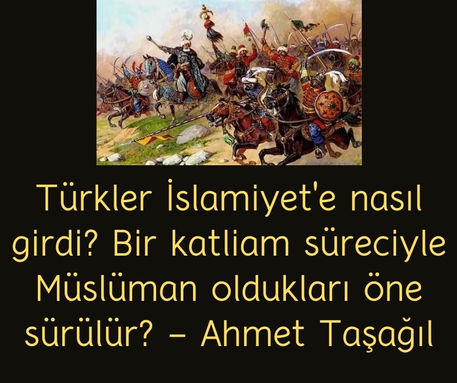 Türkler İslamiyet'e nasıl girdi? Bir katliam süreciyle Müslüman oldukları öne sürülür? - Ahmet Taşağıl