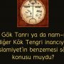 Gök Tanrı ya da nam-ı diğer Kök Tengri inancıyla İslamiyet’in benzemesi söz konusu muydu?
