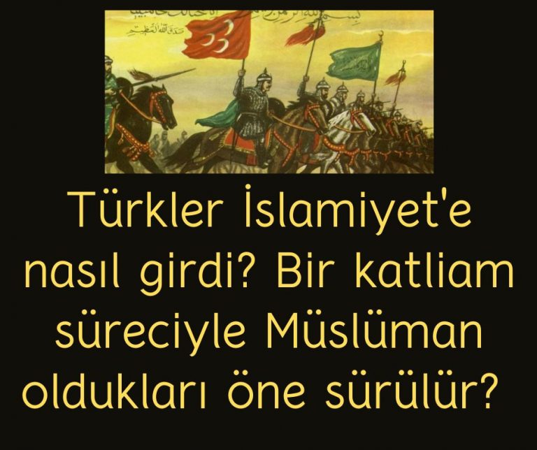 Türkler İslamiyet’e nasıl girdi? Bir katliam süreciyle Müslüman oldukları öne sürülür?