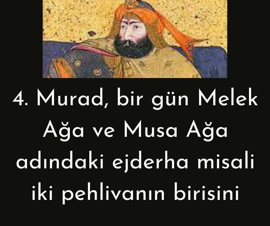 4. Murad, bir gün Melek Ağa ve Musa Ağa adındaki ejderha misali iki pehlivanın birisini
