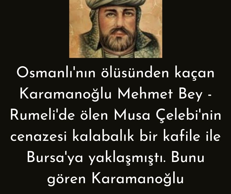 Osmanlı'nın ölüsünden kaçan Karamanoğlu Mehmet Bey - Rumeli'de ölen Musa Çelebi'nin cenazesi kalabalık bir kafile ile Bursa'ya yaklaşmıştı. Bunu gören Karamanoğlu