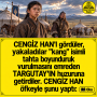 CENGİZ HAN’I gördüler, yakaladılar  ”kang” isimli tahta boyunduruk vurulmasını emreden TARGUTAY’IN huzuruna getirdiler. CENGİZ HAN öfkeyle şunu yaptı: