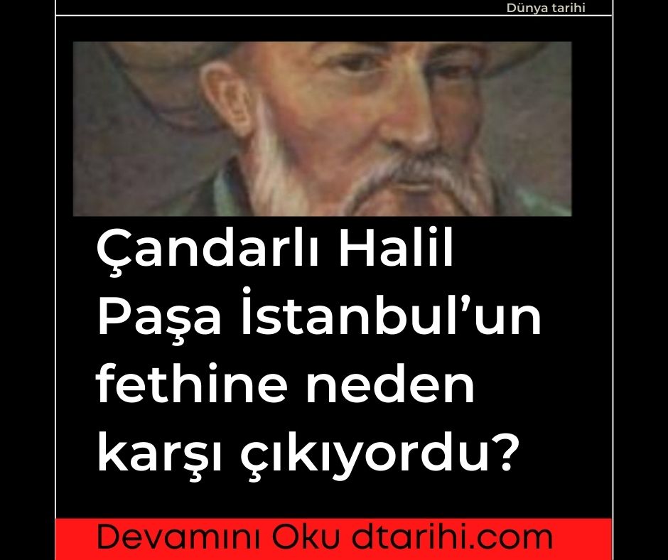 Çandarlı Halil Paşa İstanbul'un fethine neden karşı çıkıyordu?