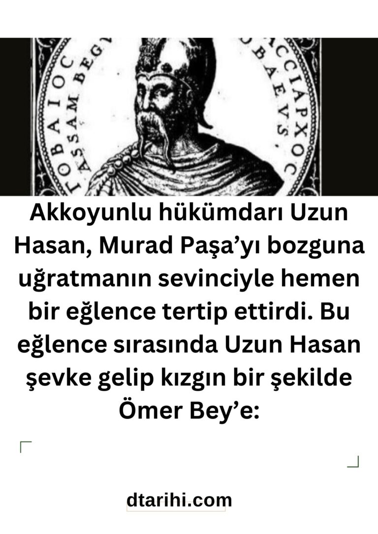 Akkoyunlu hükümdarı Uzun Hasan, Murad Paşa’yı bozguna uğratmanın sevinciyle hemen bir eğlence tertip ettirdi. Bu eğlence sırasında Uzun Hasan şevke gelip kızgın bir şekilde Ömer Bey’e: