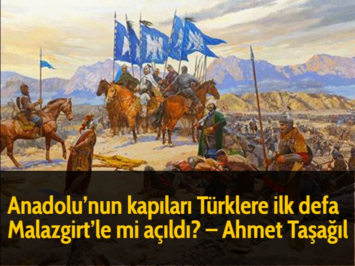 Anadolu’nun kapıları Türklere ilk defa Malazgirt’le mi açıldı? – Ahmet Taşağıl