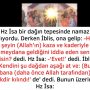 Allah Teala, Hz Adem ile Havva’yı yasak ağaçtan yedikleri için yanından nasıl uzaklaşırdı Çünkü Adem azaba uğrayacağını sanmaktaydı. Başını önüne eğip -‘Af, af!’ dedi. Allah da – 2022-12-18T152121.527