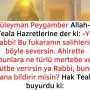 Süleyman Peygamber Allah-u Teala Hazretlerine der ki:  -Ya Rabbi! Bu fukaranın salihlerini böyle seversin. Ahirette bunlara ne türlü mertebe ve rütbe verirsin ya Rabbi, bunu bana bildirir misin?  Hak Teala buyurdu ki: