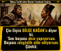 Çin Elçisi BİLGE KAĞAN’a diyor ki, ‘Sen boşuna akın yapıyorsun. Boşuna zenginlik elde ediyorsun. Çünkü;
