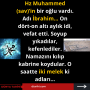 Hz Muhammed (sav)’in bir oğlu vardı. Adı İbrahim… On dört-on altı aylık idi, vefat etti. Soyup yıkadılar, kefenlediler. Namazını kılıp kabrine koydular. O saatte iki melek ki adları…