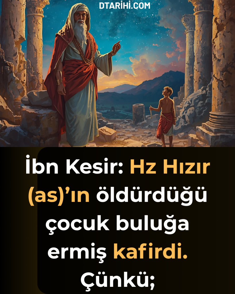 İbn Kesir: Hz Hızır (as)’ın öldürdüğü çocuk buluğa ermiş kafirdi. Çünkü;