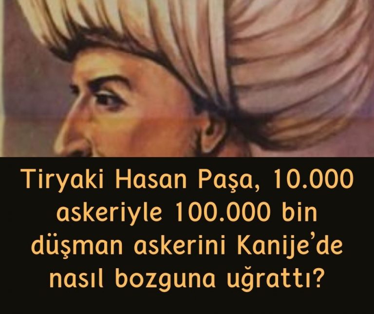 Tiryaki Hasan Paşa, 10.000 askeriyle 100.000 bin düşman askerini Kanije’de nasıl bozguna uğrattı?