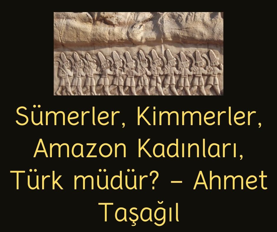 Sümerler, Kimmerler, Amazon Kadınları, Türk müdür? - Ahmet Taşağıl