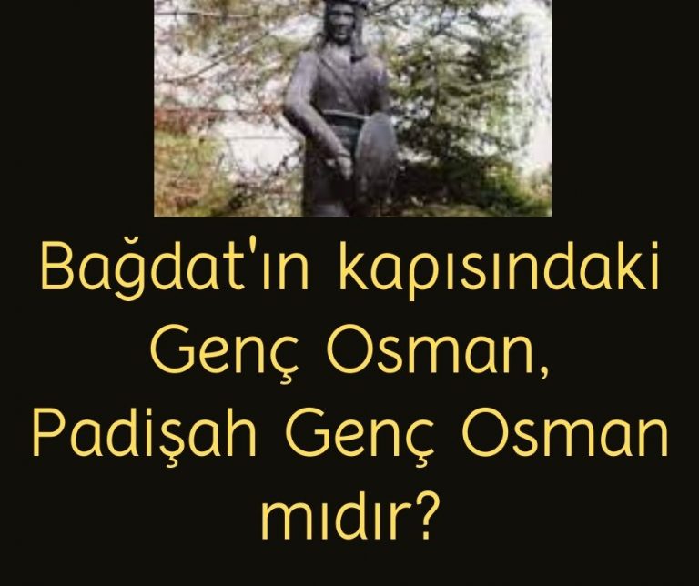 Bağdat’ın kapısındaki Genç Osman, Padişah Genç Osman mıdır?