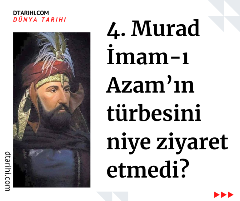 4. Murad İmam-ı Azam’ın türbesini niye ziyaret etmedi?