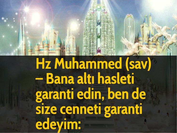 Hz Muhammed (sav) - Bana altı hasleti garanti edin, ben de size cenneti garanti edeyim: