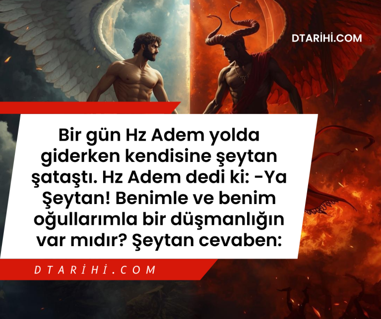 Bir gün Hz Adem yolda giderken kendisine şeytan şataştı. Hz Adem dedi ki: -Ya Şeytan! Benimle ve benim oğullarımla bir düşmanlığın var mıdır? Şeytan cevaben: