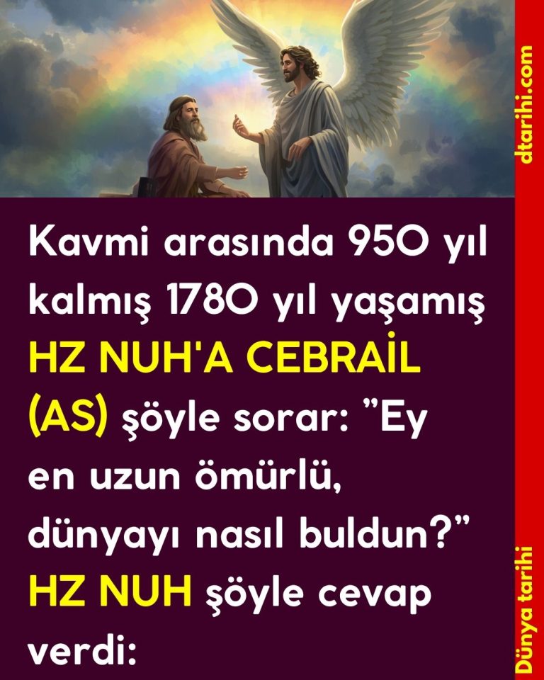 Kavmi arasında 950 yıl kalmış 1780 yıl yaşamış HZ NUH’A CEBRAİL (AS) şöyle sorar: ”Ey en uzun ömürlü, dünyayı nasıl buldun?” HZ NUH şöyle cevap verdi: