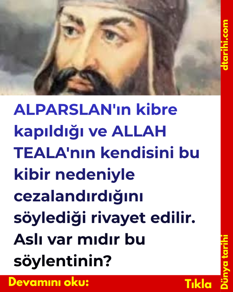 ALPARSLAN’ın kibre kapıldığı ve ALLAH TEALA’nın kendisini bu kibir nedeniyle cezalandırdığını söylediği rivayet edilir. Aslı var mıdır bu söylentinin?