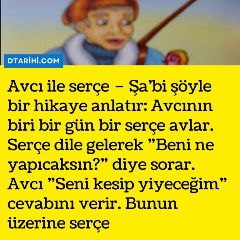 Avcı ile serçe – Şa’bi şöyle bir hikaye anlatır:  Avcının biri bir gün bir serçe avlar. Serçe dile gelerek ”Beni ne yapıcaksın?” diye sorar. Avcı ”Seni kesip yiyeceğim” cevabını verir.  Bunun üzerine serçe