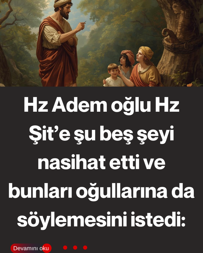 Hz Adem oğlu Hz Şit’e şu beş şeyi nasihat etti ve bunları oğullarına da söylemesini istedi: