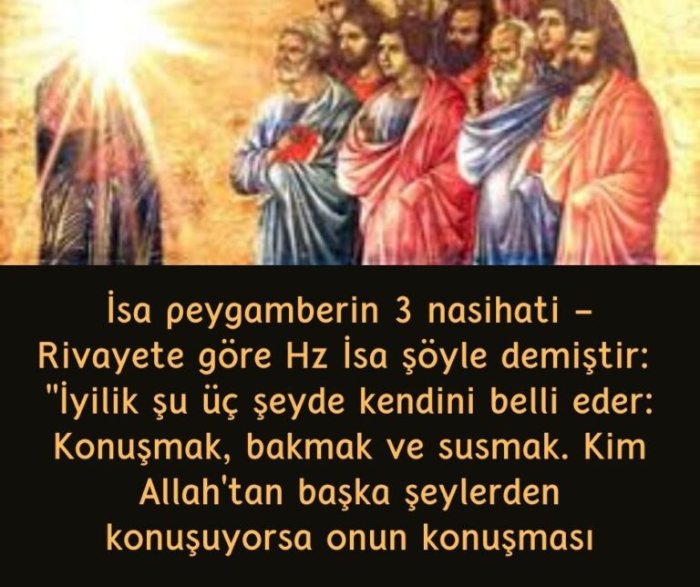 İsa peygamberin 3 nasihati – Rivayete göre Hz İsa şöyle demiştir:  ”İyilik şu üç şeyde kendini belli eder: Konuşmak, bakmak ve susmak. Kim Allah’tan başka şeylerden konuşuyorsa onun konuşması
