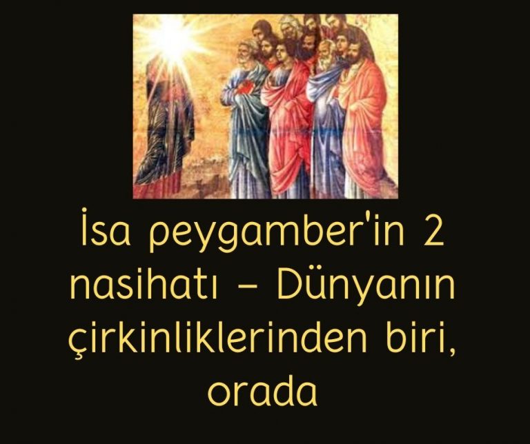 İsa peygamber’in 2 nasihatı – Dünyanın çirkinliklerinden biri, orada