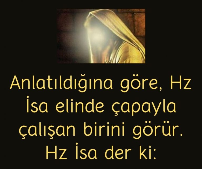 Anlatıldığına göre, Hz İsa elinde çapayla çalışan birini görür. Hz İsa der ki: