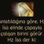 Anlatıldığına göre, Hz İsa elinde çapayla çalışan birini görür. Hz İsa der ki: