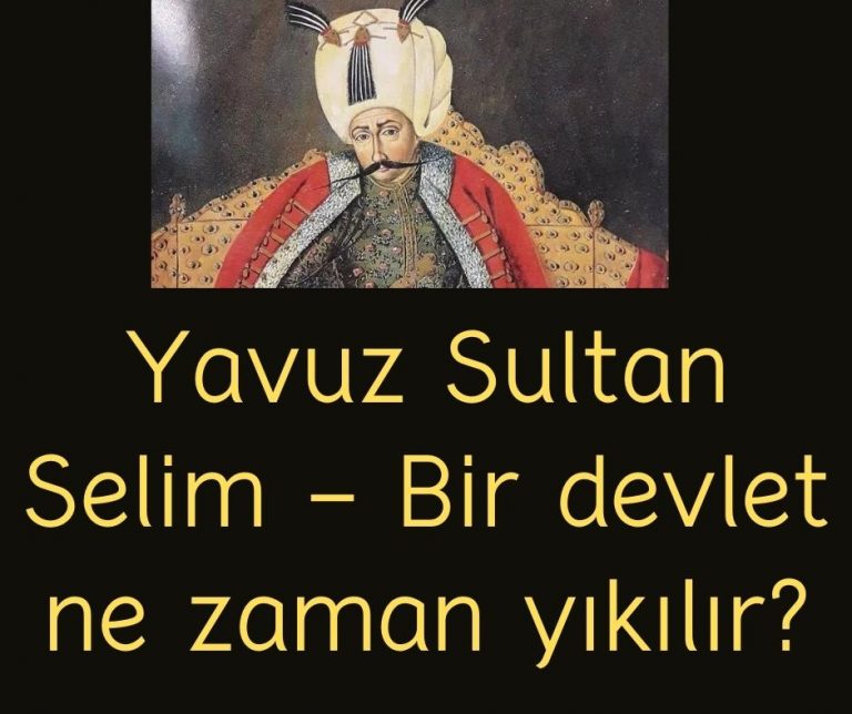 Yavuz Sultan Selim – Bir devlet ne zaman yıkılır?