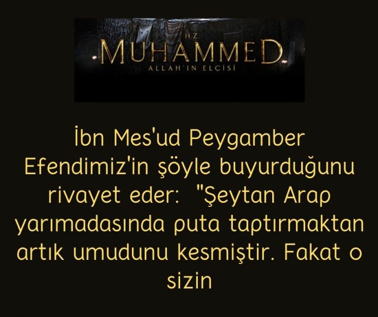 İbn Mes’ud Peygamber Efendimiz’in şöyle buyurduğunu rivayet eder:  ”Şeytan Arap yarımadasında puta taptırmaktan artık umudunu kesmiştir. Fakat o sizin
