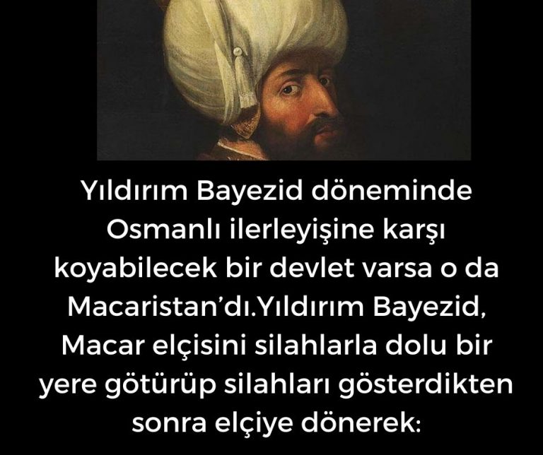 Yıldırım Bayezid döneminde Osmanlı ilerleyişine karşı koyabilecek bir devlet varsa o da Macaristan’dı.Yıldırım Bayezid, Macar elçisini silahlarla dolu bir yere götürüp silahları gösterdikten sonra elçiye dönerek:
