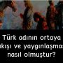 Türk adının ortaya çıkışı ve yaygınlaşması nasıl olmuştur?