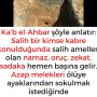 Ka’b el-Ahbar şöyle anlatır: Salih bir  kimse kabre konulduğunda salih amelleri olan namaz, oruç, zekat, sadaka hemen başına gelir. Azap melekleri ölüye  ayaklarından sokulmak istediğinde
