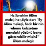 Hz İbrahim ölüm meleğine şöyle der:  ”Ey ölüm meleği, facir birinin ruhunu kabzetme anındaki yüzünü bana gösterebilir misin?” Ölüm meleği:
