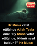 Hz Musa vefat ettiğinde Allah Teala ona: ”Ey Musa vefat ettiğinde, ölümü nasıl buldun?” Hz Musa: