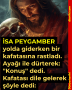 İSA PEYGAMBER yolda giderken bir kafatasına rastladı. Ayağı ile dürterek: ”Konuş” dedi. Kafatası dile gelerek şöyle dedi: