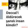 Deccal’i öldürecek şanslı insan kimdir?