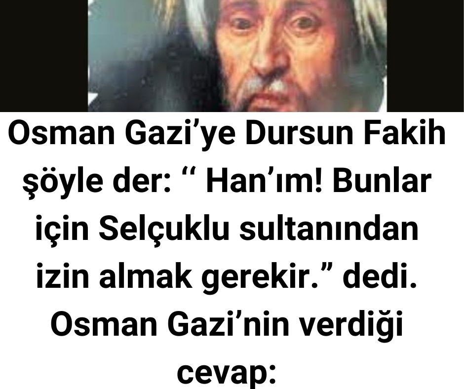 Osman Gazi'ye Dursun Fakih şöyle der: ‘‘ Han’ım! Bunlar için Selçuklu sultanından izin almak gerekir.” dedi. Osman Gazi'nin verdiği cevap: