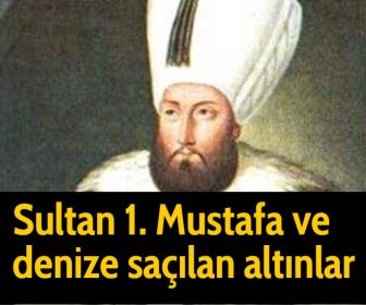 Sultan 1. Mustafa ve denize saçılan altınlar