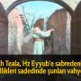 Allah Teala, Hz Eyyub’e sabredenlerin özellikleri sadedinde şunları vahyetti: