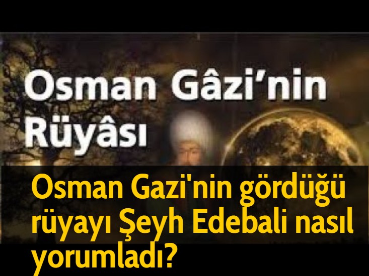 Osman Gazi'nin gördüğü rüyayı Şeyh Edebali nasıl yorumladı?
