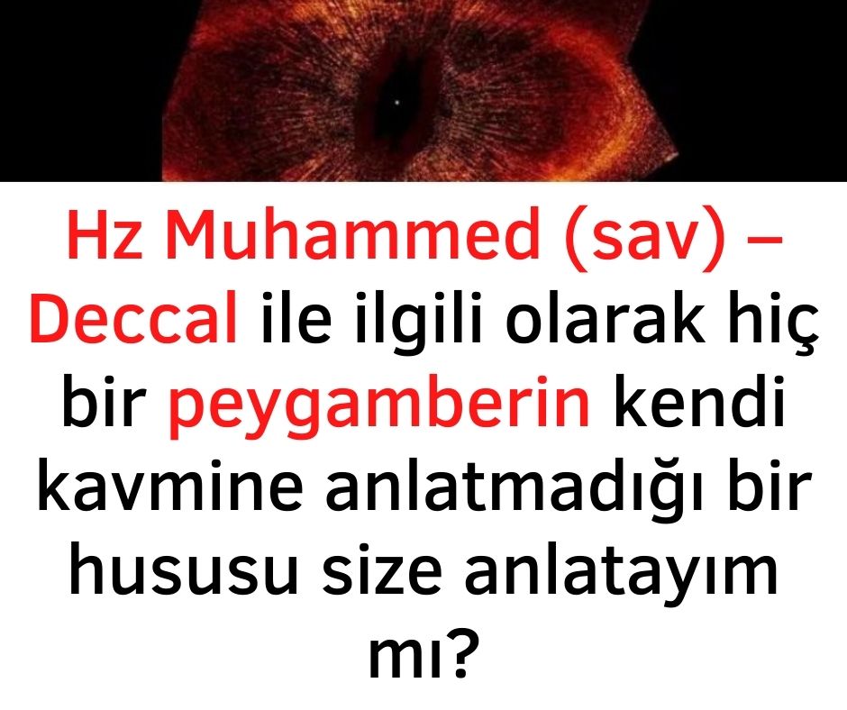 Hz Muhammed (sav) - Deccal ile ilgili olarak hiç bir peygamberin kendi kavmine anlatmadığı bir hususu size anlatayım mı?