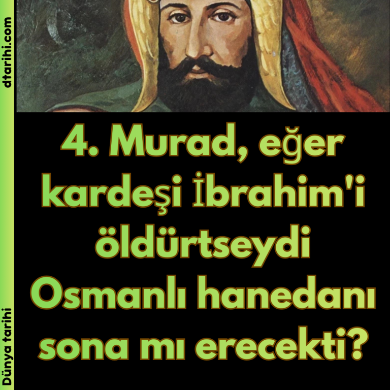 4. Murad, eğer kardeşi İbrahim’i öldürtseydi Osmanlı hanedanı sona mı erecekti?